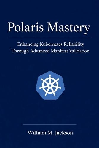 Polaris Mastery: Enhancing Kubernetes Reliability Through Advanced Manifest Validation