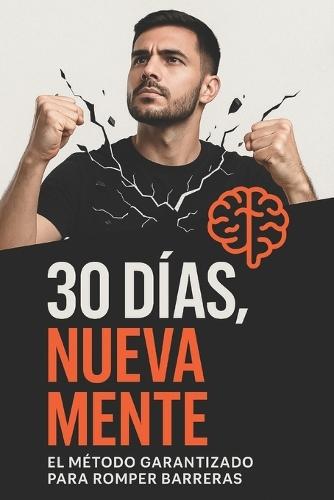 30 Dias, Nueva Mente: El Metodo Garantizado para Romber Barreras