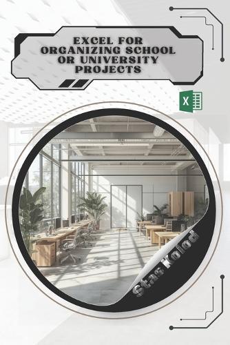 Excel for Organizing School or University Projects: Your Road from Novice to Skilled Professional