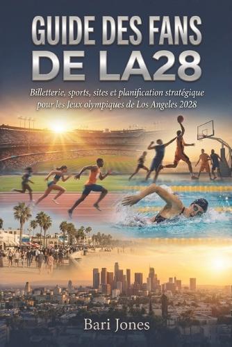 Guide des fans de LA28: Billetterie, sports, sites et planification stratégique pour les Jeux olympiques de Los Angeles 2028