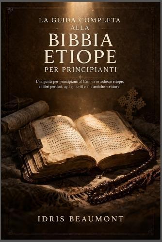 La guida completa alla Bibbia etiope per principianti: Una guida per principianti al Canone ortodosso etiope, ai libri perduti, agli apocrifi e alle antiche scritture