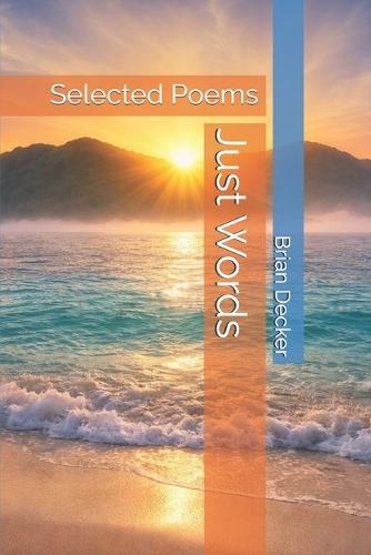 Just Words: Selected Poems by Brian Decker