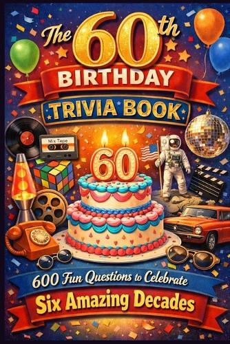 The 60th Birthday Trivia Book: 600 Fun Questions to Celebrate Six Amazing Decades