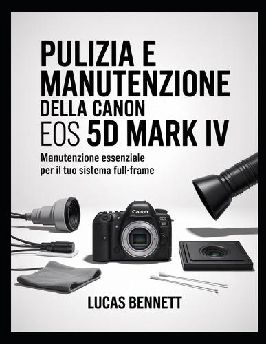 Pulizia E Manutenzione Della Canon EOS 5d Mark IV: Manutenzione essenziale per il tuo sistema full-frame