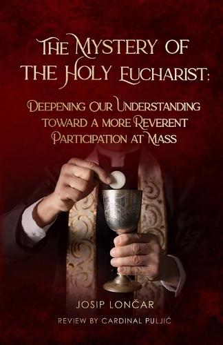 The Mystery of the Holy Eucharist: Deepening Our Understanding Toward a More Reverent Participation at Mass