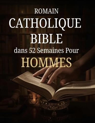 Romain Catholique Bible dans 52 Semaines Pour Hommes: Un plan d'un an pour développer son caractère, diriger avec intégrité et maîtriser la discipline spirituelle grâce à l'étude hebdomadaire des Écritures et à la prière