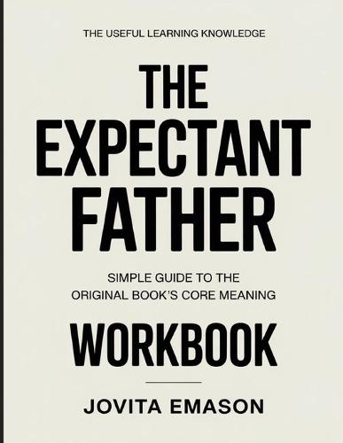 The Useful Learning Knowledge The Expectant Father: Simple Guide to the Original Book's Core Meaning