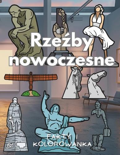 Rzeźby nowoczesne: fakty i kolorowanka: Książka z aktywnościami dla dzieci w wieku od 4 do 16 lat