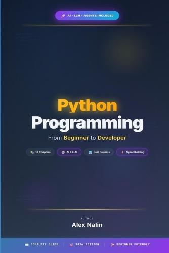 Python Programming: From Beginner to Developer: Master Python and Build the Future with AI - Learn LLMs, Agents, and Real-World Projects