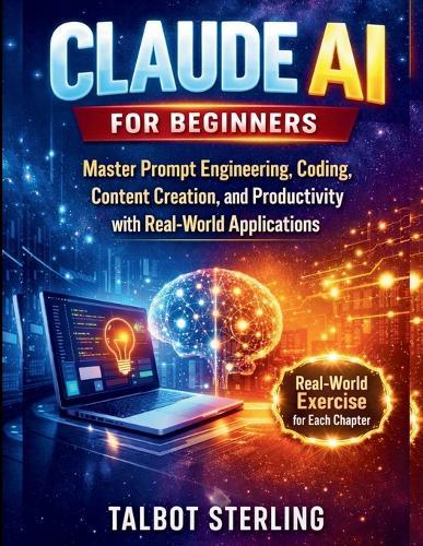 Claude AI for Beginners: Master Prompt Engineering, Coding, Content Creation, and Productivity with Real-World Applications