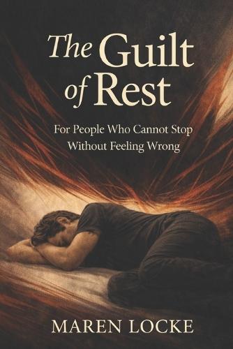The Guilt of Rest: For People Who Cannot Stop Without Feeling Wrong
