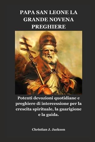Papa San Leone La Grande Novena Preghiere: Potenti devozioni quotidiane e preghiere di intercessione per la crescita spirituale, la guarigione e la guida.