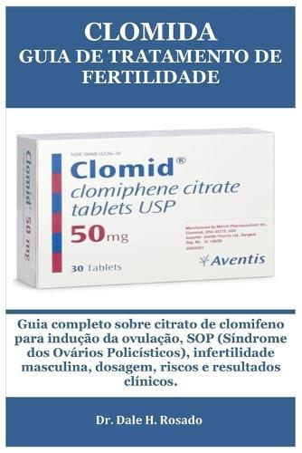 Clomida Guia de Tratamento de Fertilidade: Guia completo sobre citrato de clomifeno para indução da ovulação, SOP (Síndrome dos Ovários Policísticos), infertilidade masculina, dosagem, riscos e resultados clínicos.
