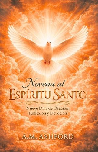 Novena Al Espíritu Santo: Nueve días de oración, reflexión y devoción