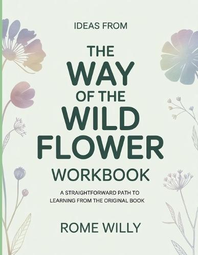 Ideas From The Way Of The Wild Flower: A Straightforward Path To Learning From The Original Book