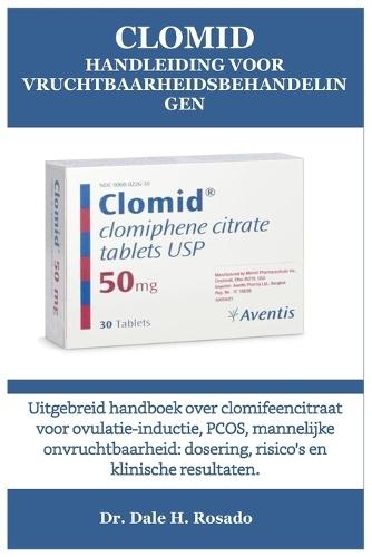 Clomid Handleiding Voor Vruchtbaarheidsbehandelingen: Uitgebreid handboek over clomifeencitraat voor ovulatie-inductie, PCOS, mannelijke onvruchtbaarheid: dosering, risico's en klinische resultaten.