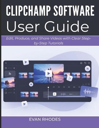 Clipchamp Software User Guide 2026: Edit, Produce, and Share Videos with Clear Step-by-Step Tutorials