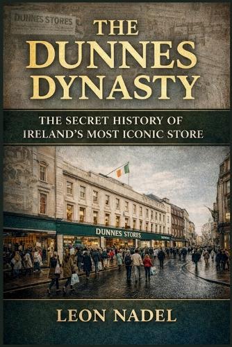 The Dunnes Dynasty: The Secret History of Ireland's Most Iconic Store