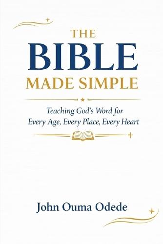The Bible Made Simple: Teaching God's Word for Every Age, Every Place, Every Heart