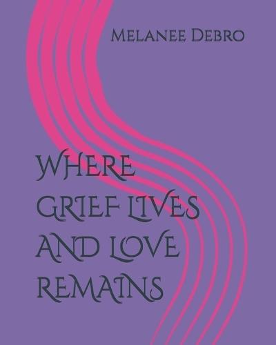 Where Grief Lives and Love Remains