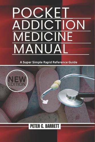 Pocket Addiction Medicine Manual: A Super Simple Rapid Reference Guide