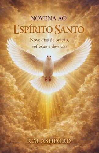 Novena Ao Espírito Santo: Nove dias de oração, reflexão e devoção.