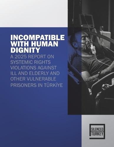 Incompatible with Human Dignity: A 2025 Report on Systemic Rights Violations Against Ill and Elderly and Other Vulnerable Prisoners in Türkİye