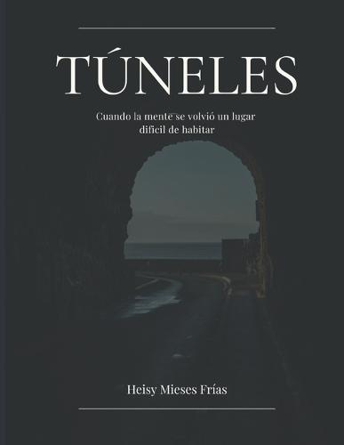 Túneles: Cuando mi mente se corvirtió en un lugar difícil de habitar.