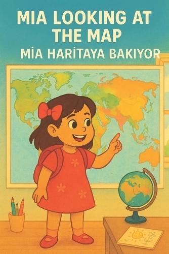 MIA Looking at the Map Mİa Harİtaya Bakiyor: Dual Language English and Turkish 6-8 years