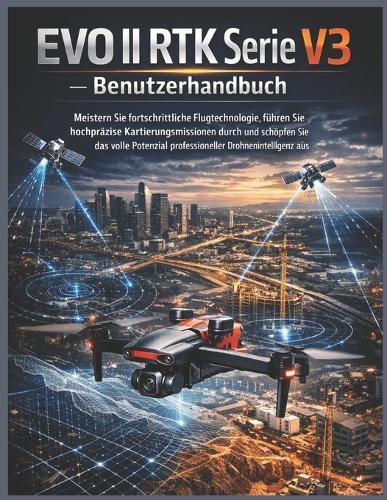 EVO II RTK Serie V3 - Benutzerhandbuch: Meistern Sie fortschrittliche Flugtechnologie, führen Sie hochpräzise Kartierungsmissionen durch und schöpfen Sie das volle Potenzial professioneller Drohnenintelligenz aus