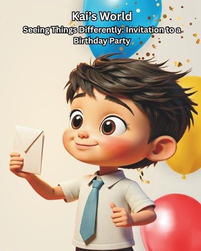 Kai's World A Children's Book About Autism, Understanding Differences, and Kindness: Seeing Things Differently: Invitation to a Birthday Party