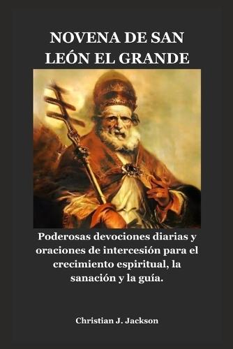 Novena de San León El Grande: Poderosas devociones diarias y oraciones de intercesión para el crecimiento espiritual, la sanación y la guía.