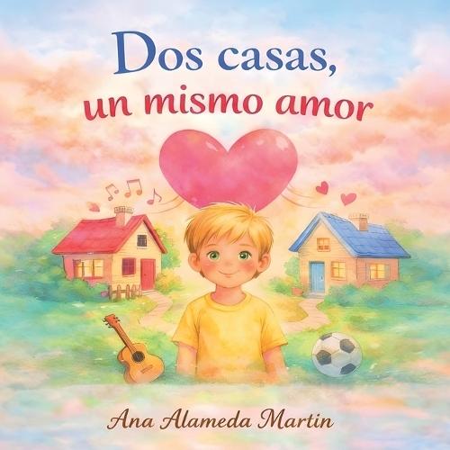 Dos casas, un mismo amor: Un cuento infantil para ayudar a los niños a comprender la separación con amor