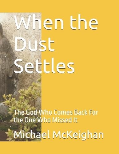 When the Dust Settles: The God Who Comes Back For the One Who Missed It