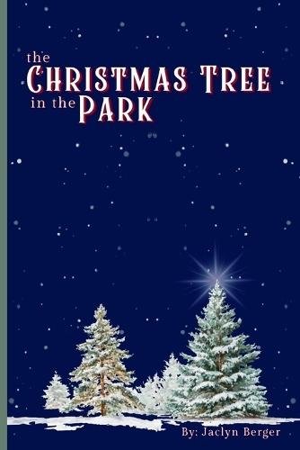 The Christmas Tree in the Park: A Christmas Chapter Book About Family, Gratitude, and Wonder 6x9 in 134 Pages