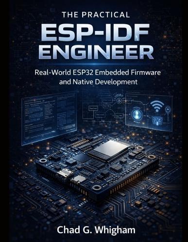 The Practical ESP-IDF Engineer: Real-World ESP32 Embedded Firmware and Native Development