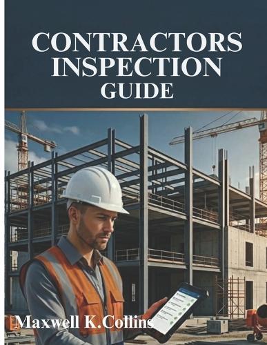 Contractors Inspection Guide: Professional Site Inspection System for Quality Control, Defect Detection, Safety Compliance, and Project Success