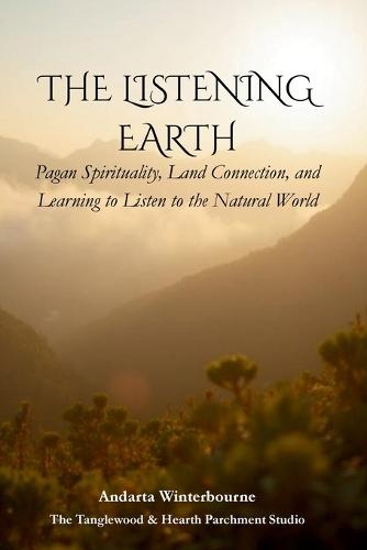 The Listening Earth: Pagan Spirituality, Land Connection, and Learning to Listen to the Natural World