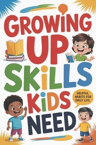 Growing Up Skills Kids Need: Helpful Habits for Daily Life