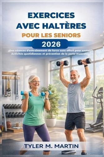 Exercices Avec Haltères Pour Les Seniors 2026: Des entraînements de force sans effort pour soutenir les activités quotidiennes et prévenir la perte de muscle