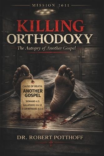 Killing Orthodoxy: The Autopsy of Another Gospel