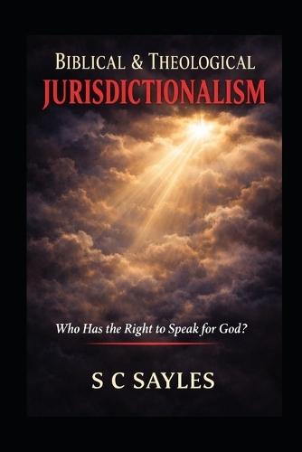 Biblical &Theological Jurisdictionalism: Who Has the Right to Speak for God?