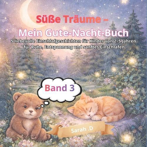Süße Träume - Mein Gute-Nacht-Buch - Band 3: 5 liebevolle Einschlafgeschichten für Kinder von 2-5 Jahren für Ruhe, Entspannung und sanftes Einschlafen