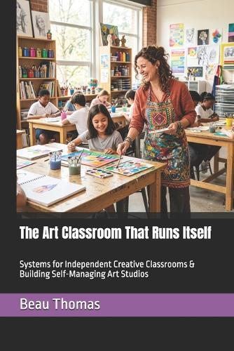 The Art Classroom That Runs Itself: Systems for Independent Creative Classrooms & Building Self-Managing Art Studios
