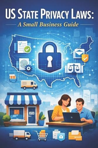 How Small Businesses Can Comply with U.S. State Privacy Laws: A practical, plain-English guide for owners, operators, and lean teams