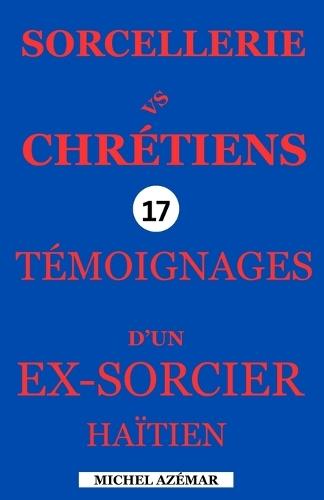 SORCELLERIE Vs CRHÉTIENS: 17 Témoignages d'Un Ex-Sorcier Haïtien