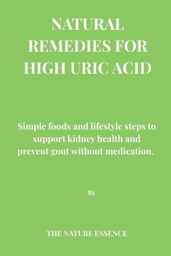 Natural Remedies for High Uric Acid: Simple foods and lifestyle steps to support kidney health and prevent gout without medication