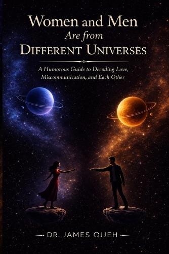 Women and Men Are from Different Universes: A Humorous Guide to Decoding Love, Miscommunication, and Each Other
