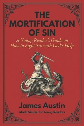 The Mortification of Sin: A Young Reader's Guide on How to Fight Sin with God's Help (Puritan Paperbacks for Kids)