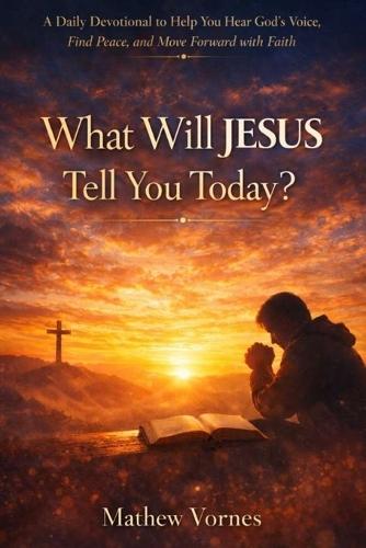 What Will Jesus Tell You Today?: A Daily Devotional to Help You Hear God's Voice, Find Peace, and Move Forward with Faith